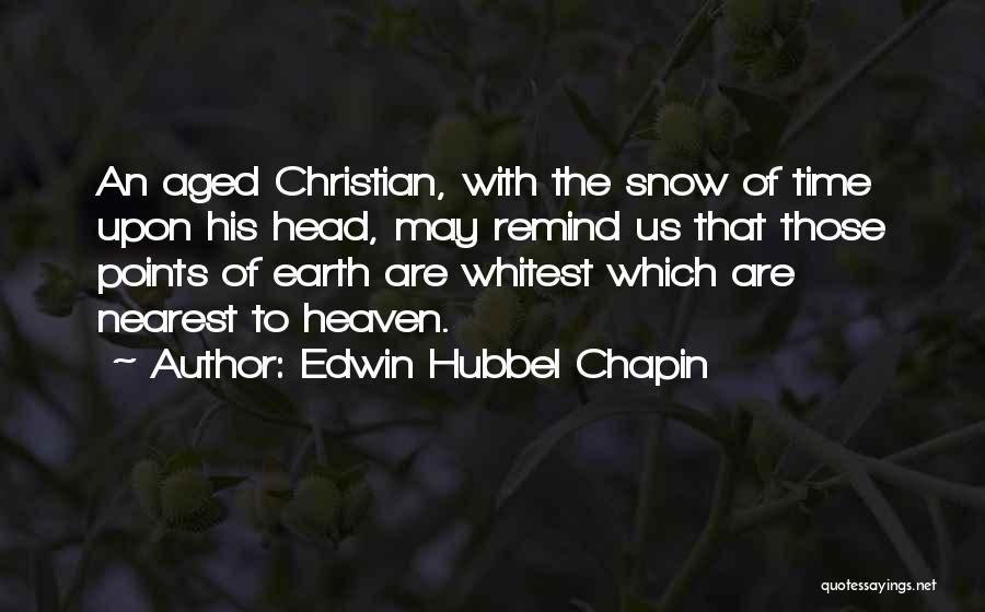 Edwin Hubbel Chapin Quotes: An Aged Christian, With The Snow Of Time Upon His Head, May Remind Us That Those Points Of Earth Are