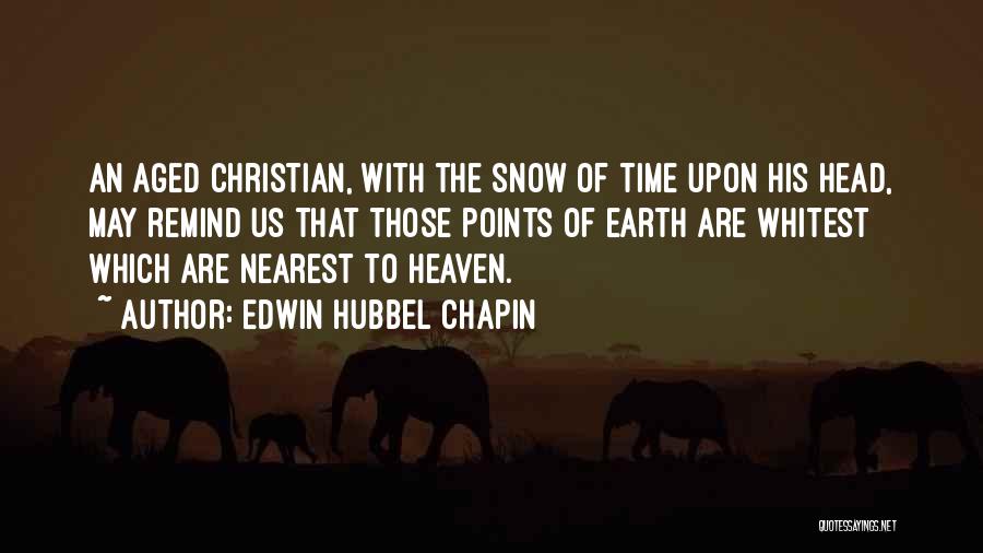 Edwin Hubbel Chapin Quotes: An Aged Christian, With The Snow Of Time Upon His Head, May Remind Us That Those Points Of Earth Are