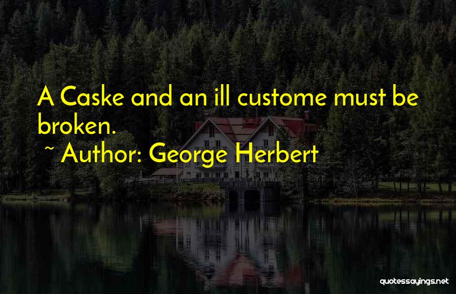 George Herbert Quotes: A Caske And An Ill Custome Must Be Broken.