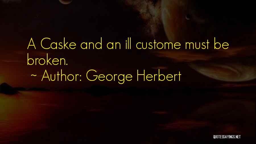 George Herbert Quotes: A Caske And An Ill Custome Must Be Broken.