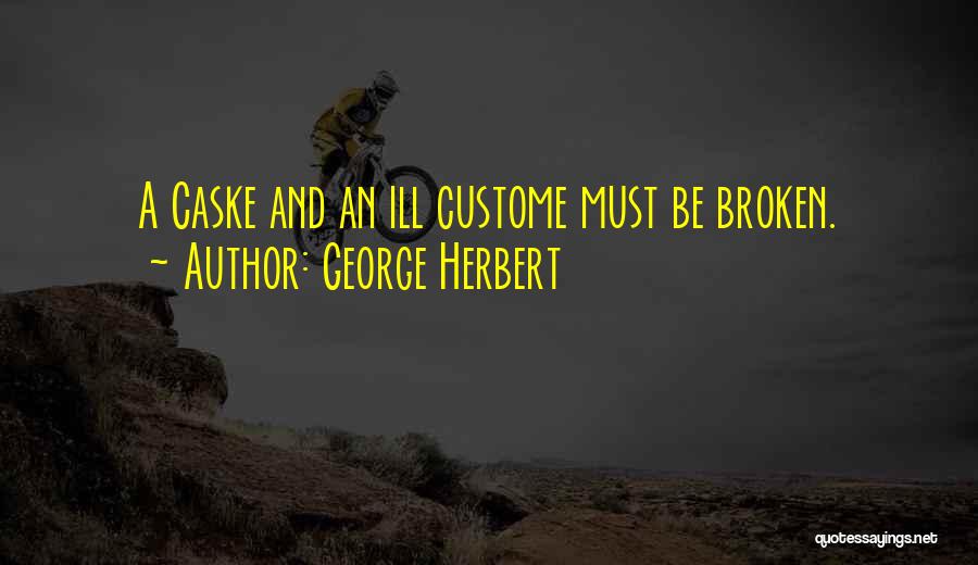 George Herbert Quotes: A Caske And An Ill Custome Must Be Broken.