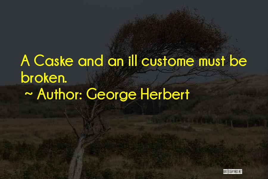 George Herbert Quotes: A Caske And An Ill Custome Must Be Broken.