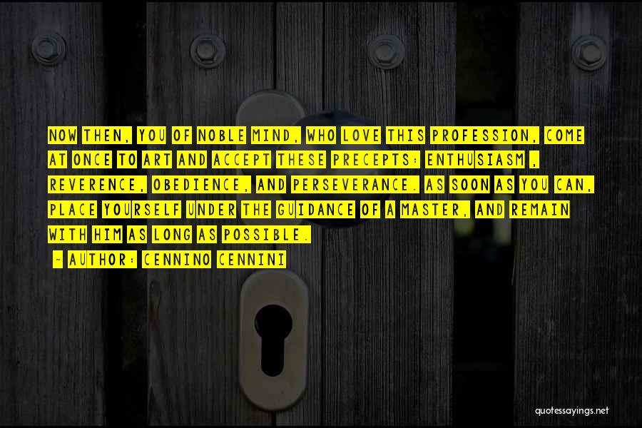 Cennino Cennini Quotes: Now Then, You Of Noble Mind, Who Love This Profession, Come At Once To Art And Accept These Precepts: Enthusiasm