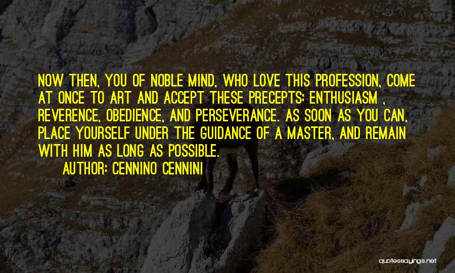 Cennino Cennini Quotes: Now Then, You Of Noble Mind, Who Love This Profession, Come At Once To Art And Accept These Precepts: Enthusiasm