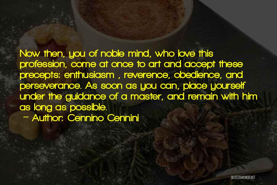 Cennino Cennini Quotes: Now Then, You Of Noble Mind, Who Love This Profession, Come At Once To Art And Accept These Precepts: Enthusiasm