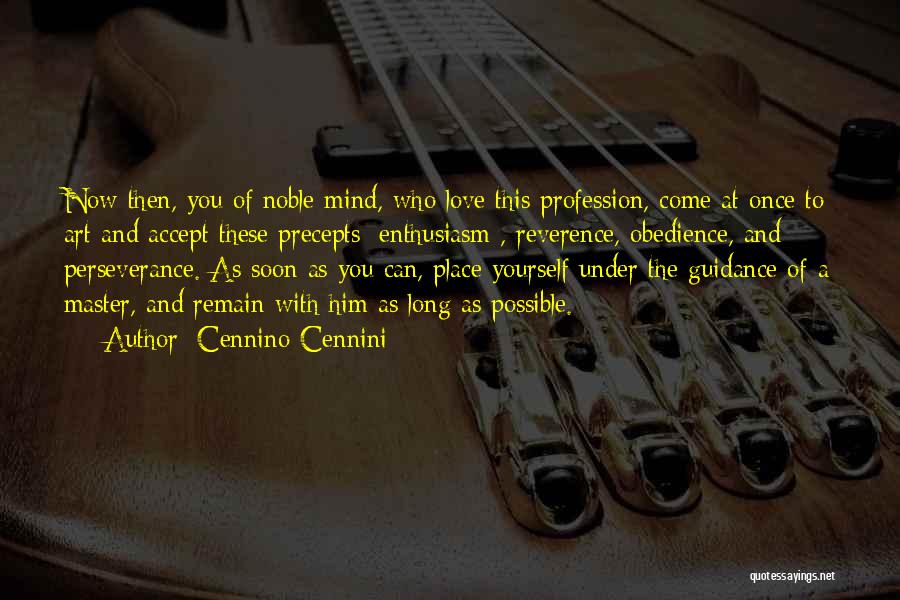 Cennino Cennini Quotes: Now Then, You Of Noble Mind, Who Love This Profession, Come At Once To Art And Accept These Precepts: Enthusiasm