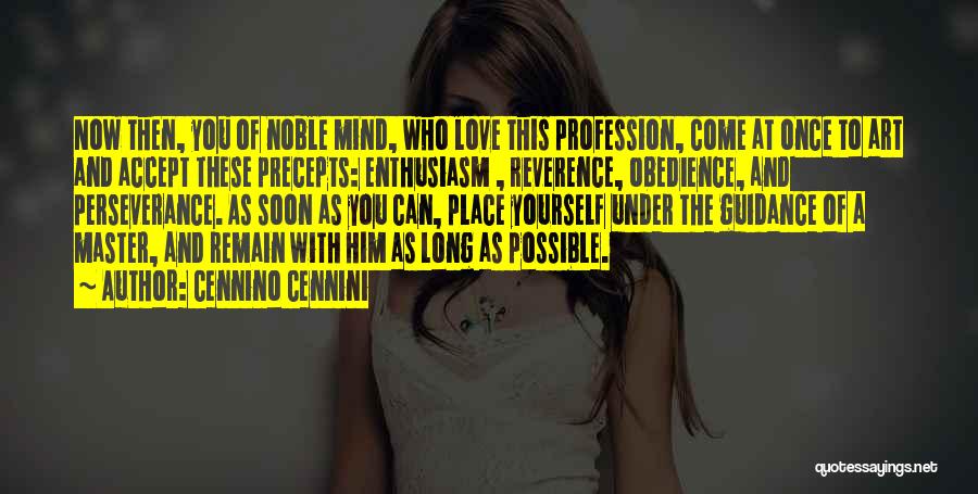 Cennino Cennini Quotes: Now Then, You Of Noble Mind, Who Love This Profession, Come At Once To Art And Accept These Precepts: Enthusiasm