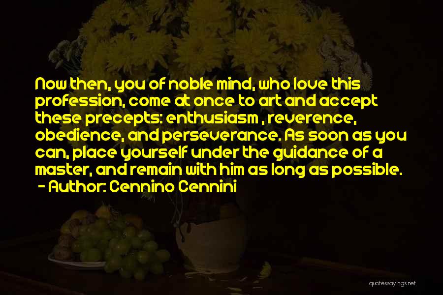 Cennino Cennini Quotes: Now Then, You Of Noble Mind, Who Love This Profession, Come At Once To Art And Accept These Precepts: Enthusiasm