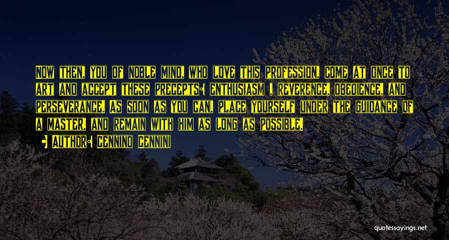 Cennino Cennini Quotes: Now Then, You Of Noble Mind, Who Love This Profession, Come At Once To Art And Accept These Precepts: Enthusiasm