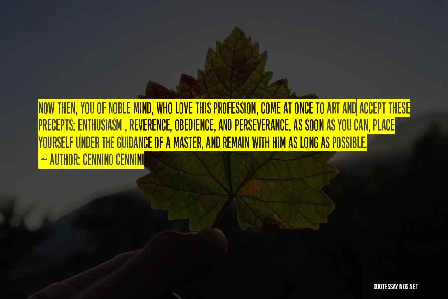 Cennino Cennini Quotes: Now Then, You Of Noble Mind, Who Love This Profession, Come At Once To Art And Accept These Precepts: Enthusiasm