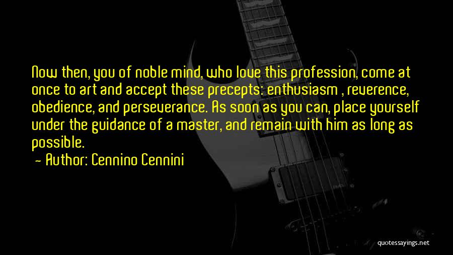 Cennino Cennini Quotes: Now Then, You Of Noble Mind, Who Love This Profession, Come At Once To Art And Accept These Precepts: Enthusiasm