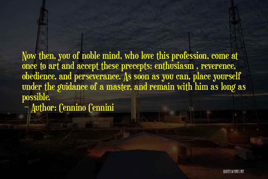 Cennino Cennini Quotes: Now Then, You Of Noble Mind, Who Love This Profession, Come At Once To Art And Accept These Precepts: Enthusiasm