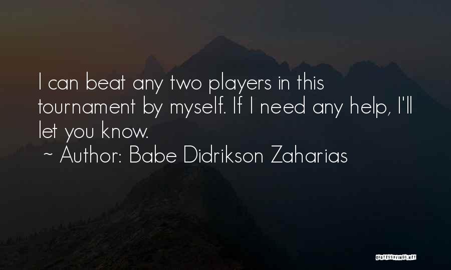 Babe Didrikson Zaharias Quotes: I Can Beat Any Two Players In This Tournament By Myself. If I Need Any Help, I'll Let You Know.