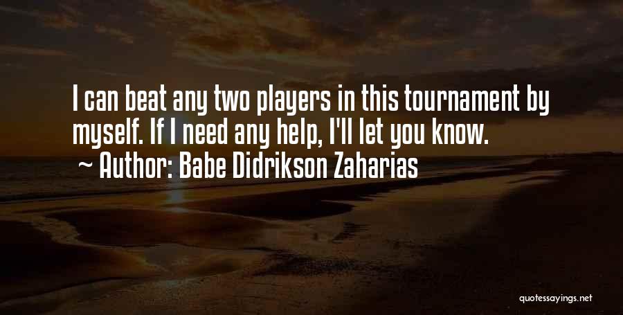 Babe Didrikson Zaharias Quotes: I Can Beat Any Two Players In This Tournament By Myself. If I Need Any Help, I'll Let You Know.