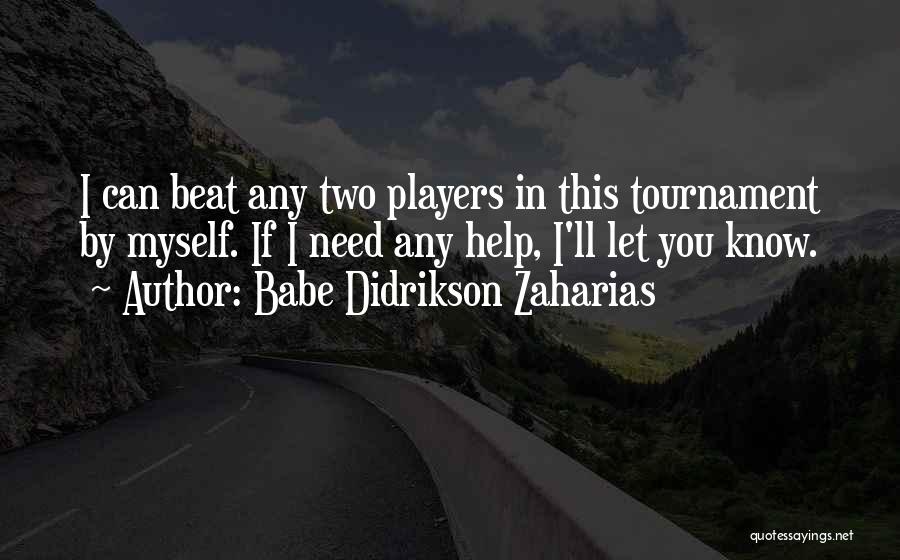 Babe Didrikson Zaharias Quotes: I Can Beat Any Two Players In This Tournament By Myself. If I Need Any Help, I'll Let You Know.