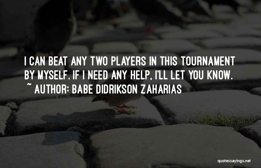 Babe Didrikson Zaharias Quotes: I Can Beat Any Two Players In This Tournament By Myself. If I Need Any Help, I'll Let You Know.