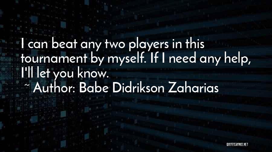 Babe Didrikson Zaharias Quotes: I Can Beat Any Two Players In This Tournament By Myself. If I Need Any Help, I'll Let You Know.