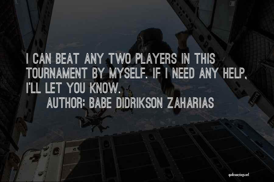 Babe Didrikson Zaharias Quotes: I Can Beat Any Two Players In This Tournament By Myself. If I Need Any Help, I'll Let You Know.