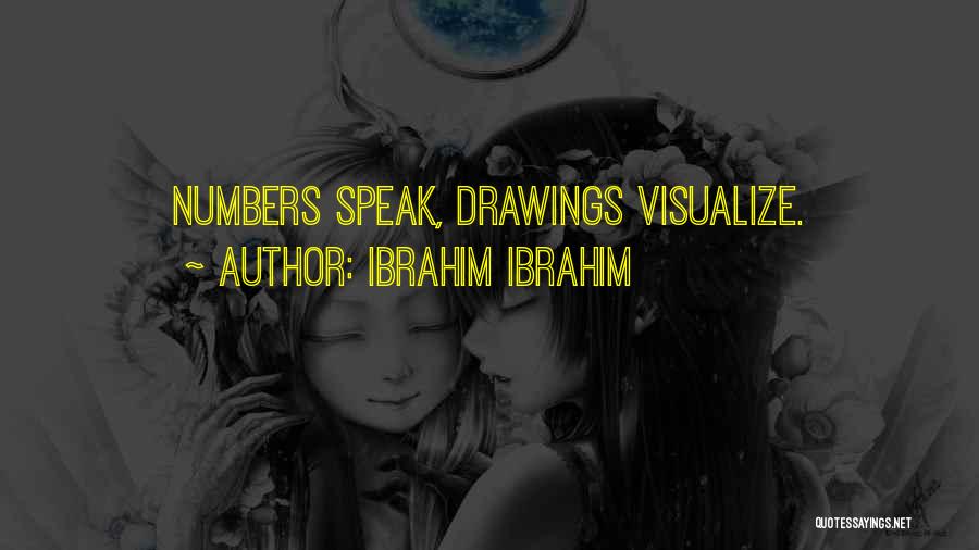 Ibrahim Ibrahim Quotes: Numbers Speak, Drawings Visualize.