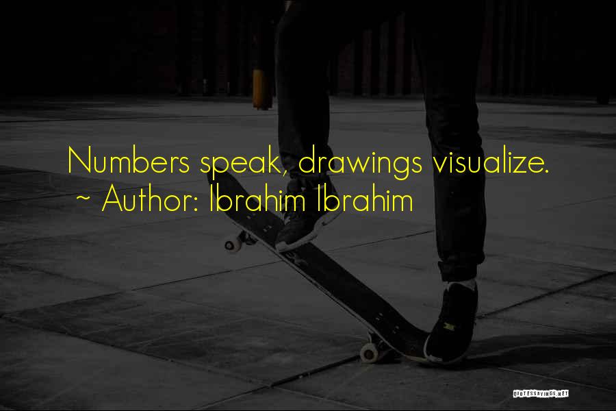 Ibrahim Ibrahim Quotes: Numbers Speak, Drawings Visualize.