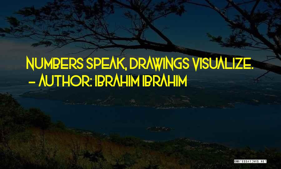 Ibrahim Ibrahim Quotes: Numbers Speak, Drawings Visualize.