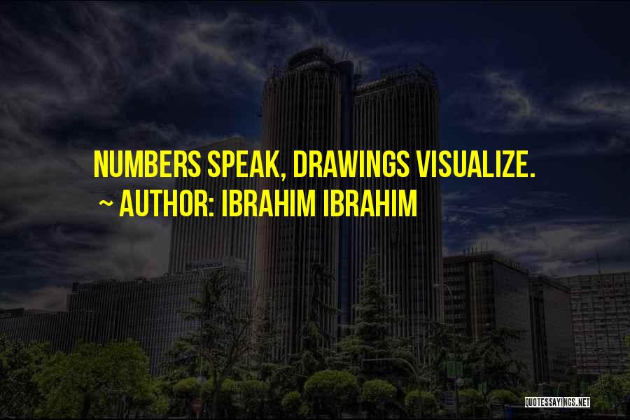 Ibrahim Ibrahim Quotes: Numbers Speak, Drawings Visualize.