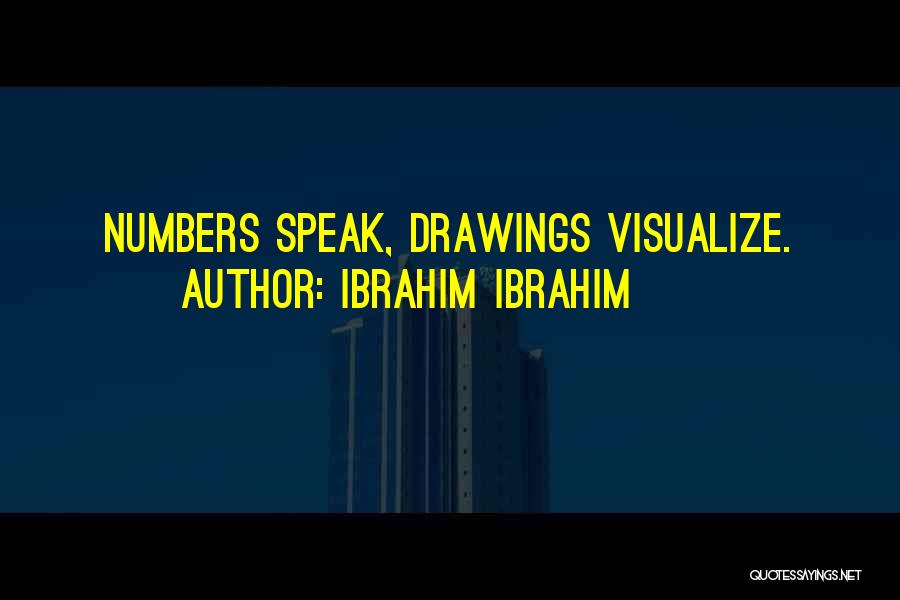Ibrahim Ibrahim Quotes: Numbers Speak, Drawings Visualize.