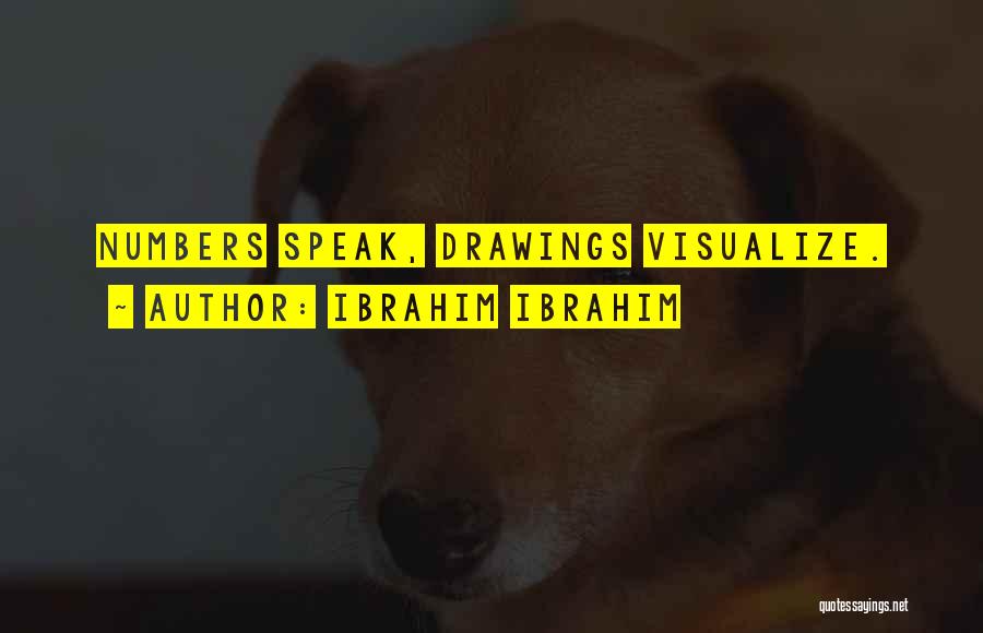 Ibrahim Ibrahim Quotes: Numbers Speak, Drawings Visualize.