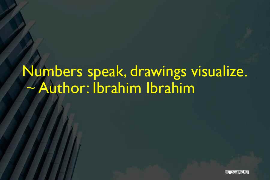 Ibrahim Ibrahim Quotes: Numbers Speak, Drawings Visualize.