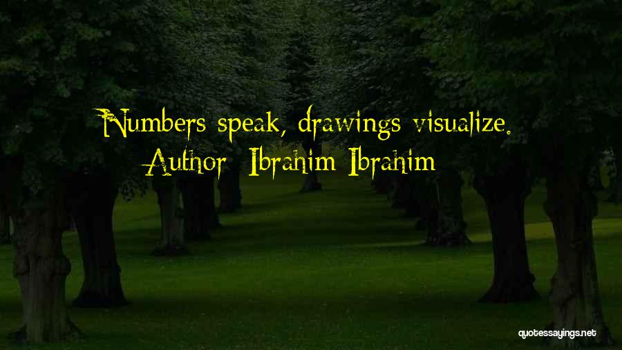 Ibrahim Ibrahim Quotes: Numbers Speak, Drawings Visualize.