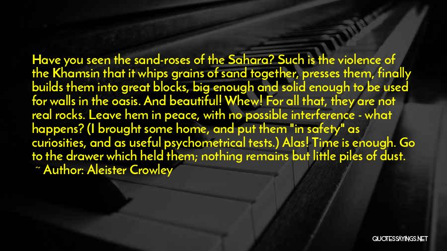 Aleister Crowley Quotes: Have You Seen The Sand-roses Of The Sahara? Such Is The Violence Of The Khamsin That It Whips Grains Of