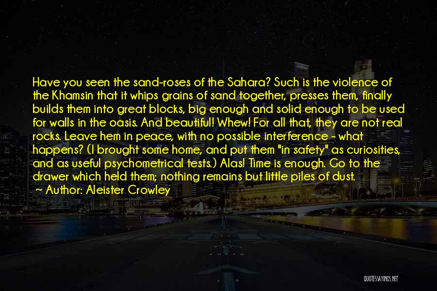 Aleister Crowley Quotes: Have You Seen The Sand-roses Of The Sahara? Such Is The Violence Of The Khamsin That It Whips Grains Of