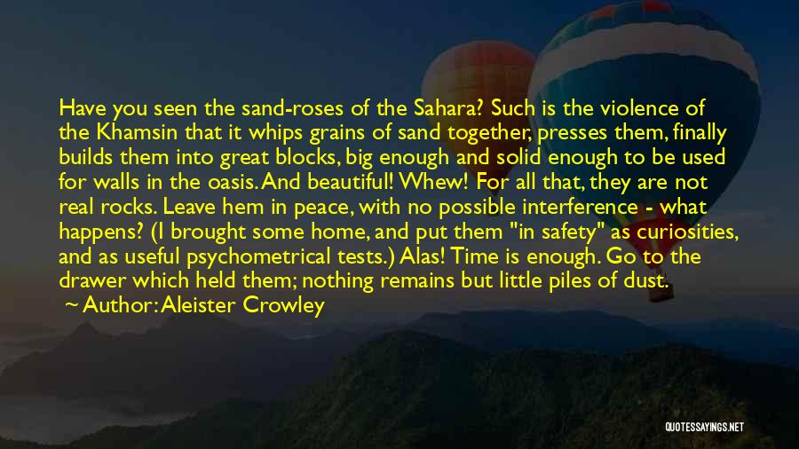 Aleister Crowley Quotes: Have You Seen The Sand-roses Of The Sahara? Such Is The Violence Of The Khamsin That It Whips Grains Of