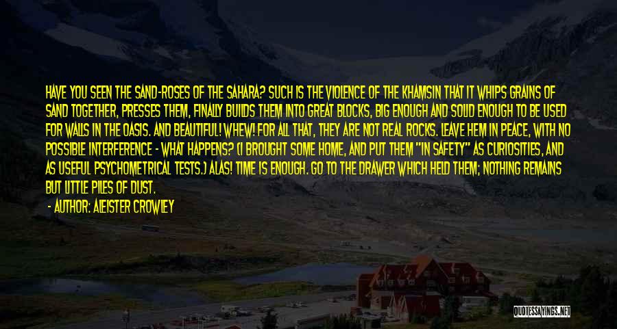 Aleister Crowley Quotes: Have You Seen The Sand-roses Of The Sahara? Such Is The Violence Of The Khamsin That It Whips Grains Of