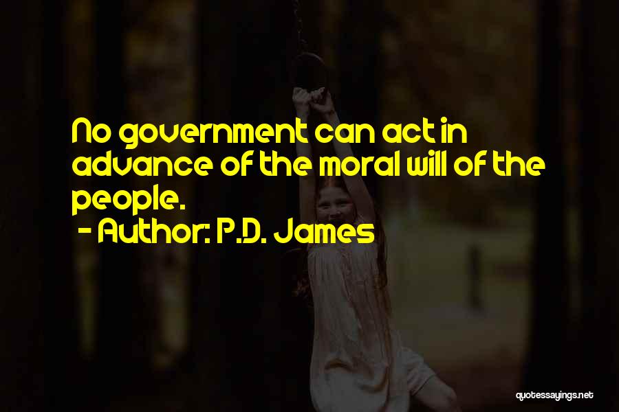 P.D. James Quotes: No Government Can Act In Advance Of The Moral Will Of The People.