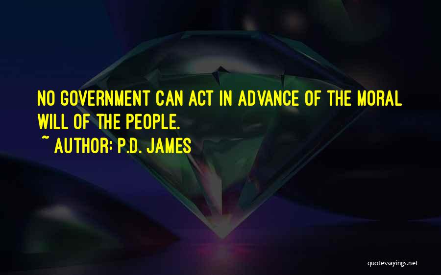 P.D. James Quotes: No Government Can Act In Advance Of The Moral Will Of The People.