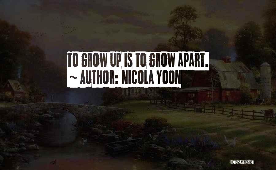 Nicola Yoon Quotes: To Grow Up Is To Grow Apart.