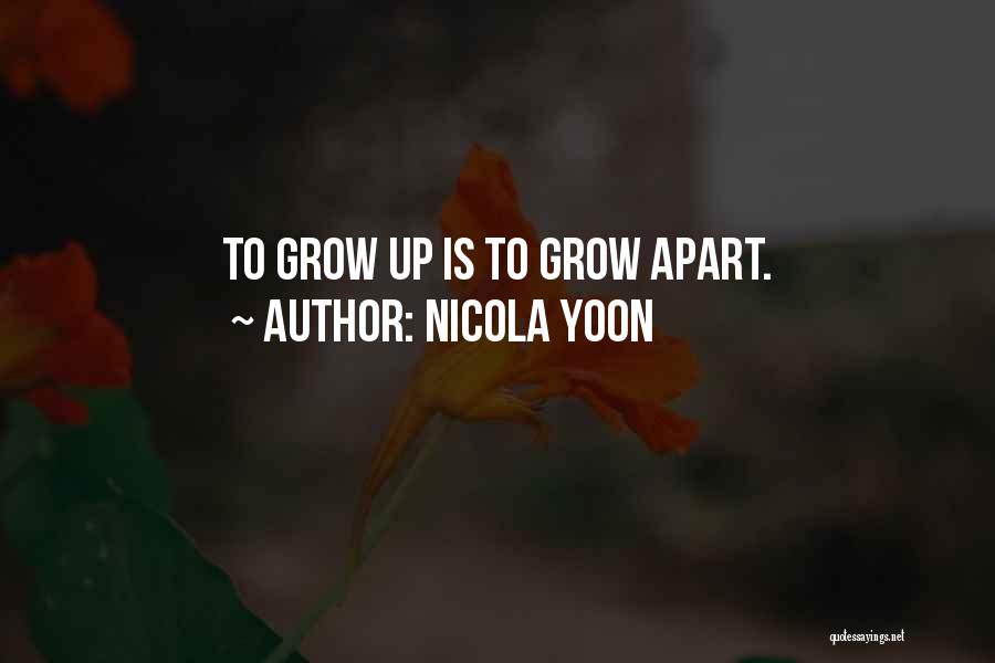 Nicola Yoon Quotes: To Grow Up Is To Grow Apart.