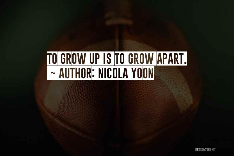 Nicola Yoon Quotes: To Grow Up Is To Grow Apart.