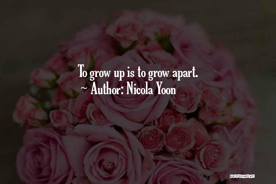 Nicola Yoon Quotes: To Grow Up Is To Grow Apart.