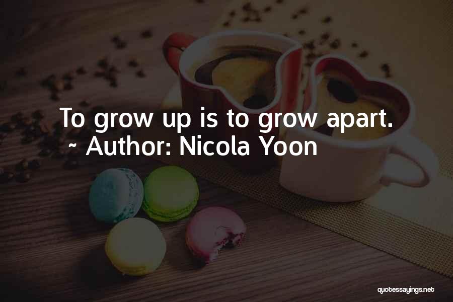 Nicola Yoon Quotes: To Grow Up Is To Grow Apart.