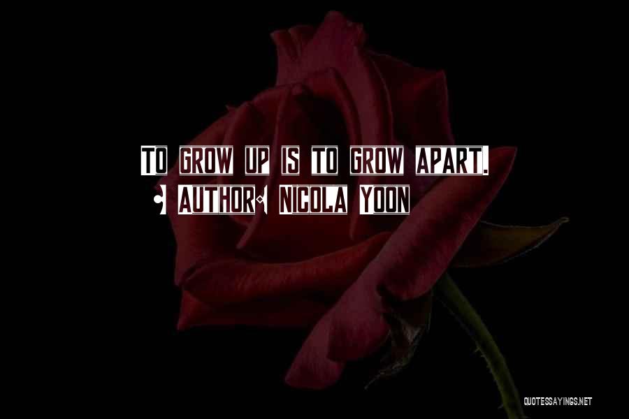 Nicola Yoon Quotes: To Grow Up Is To Grow Apart.