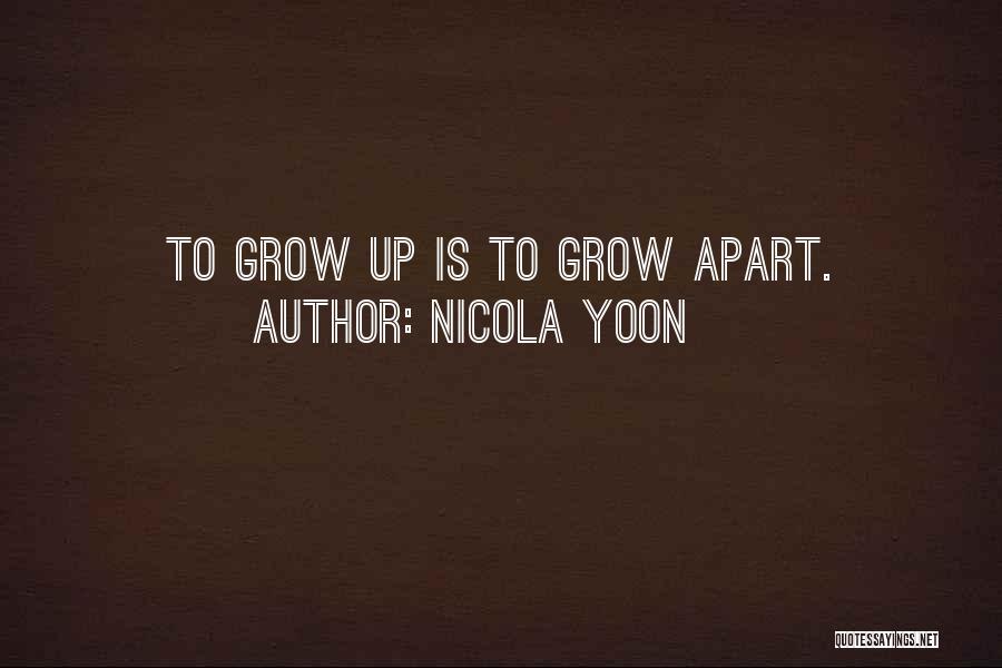 Nicola Yoon Quotes: To Grow Up Is To Grow Apart.
