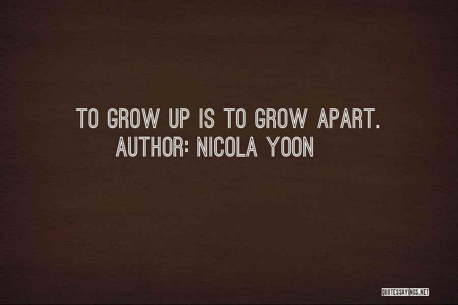 Nicola Yoon Quotes: To Grow Up Is To Grow Apart.