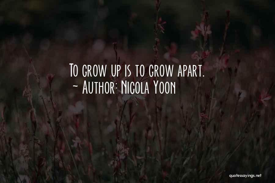 Nicola Yoon Quotes: To Grow Up Is To Grow Apart.
