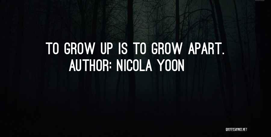 Nicola Yoon Quotes: To Grow Up Is To Grow Apart.