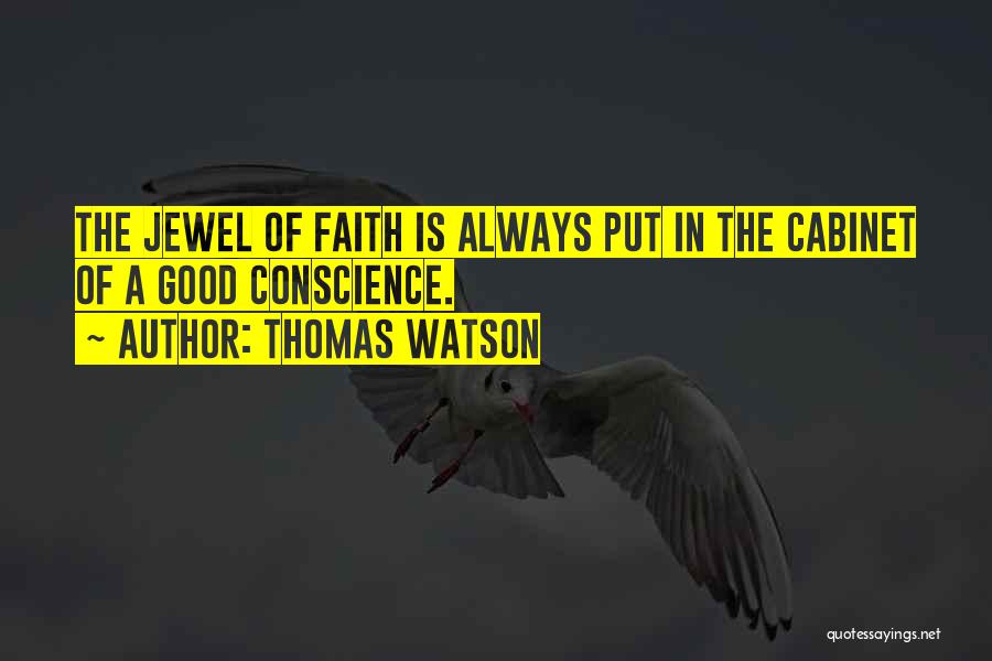 Thomas Watson Quotes: The Jewel Of Faith Is Always Put In The Cabinet Of A Good Conscience.