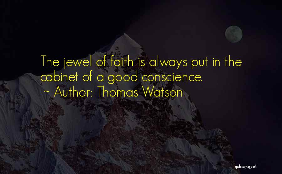 Thomas Watson Quotes: The Jewel Of Faith Is Always Put In The Cabinet Of A Good Conscience.