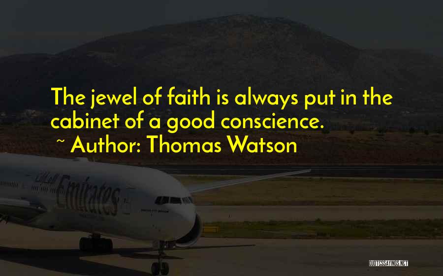 Thomas Watson Quotes: The Jewel Of Faith Is Always Put In The Cabinet Of A Good Conscience.