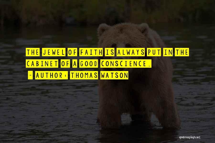 Thomas Watson Quotes: The Jewel Of Faith Is Always Put In The Cabinet Of A Good Conscience.